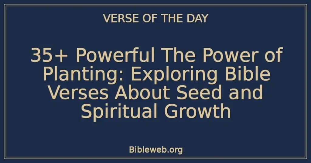 35+ Powerful The Power of Planting: Exploring Bible Verses About Seed and Spiritual Growth