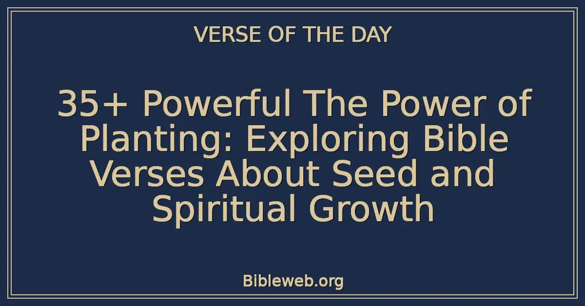35+ Powerful The Power of Planting: Exploring Bible Verses About Seed and Spiritual Growth