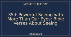 35+ Powerful Seeing with More Than Our Eyes: Bible Verses About Seeing