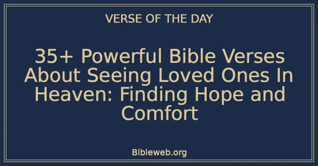 35+ Powerful Bible Verses About Seeing Loved Ones In Heaven: Finding Hope and Comfort