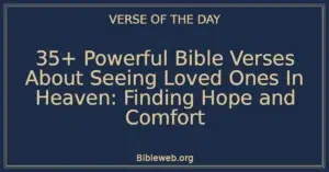 35+ Powerful Bible Verses About Seeing Loved Ones In Heaven: Finding Hope and Comfort
