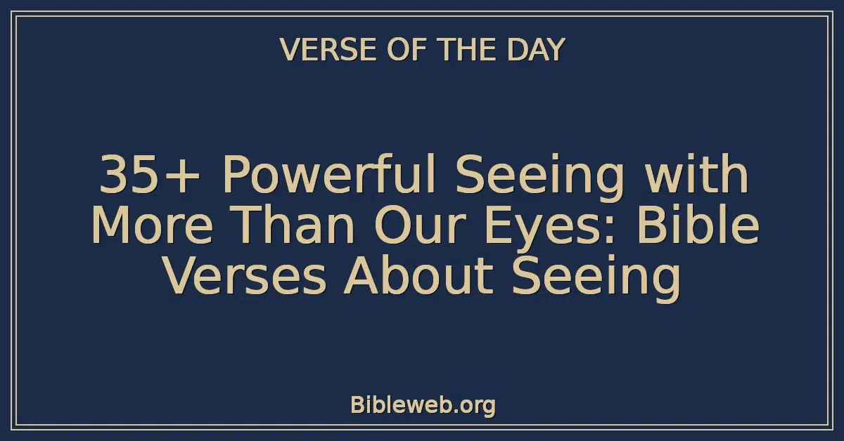 35+ Powerful Seeing with More Than Our Eyes: Bible Verses About Seeing