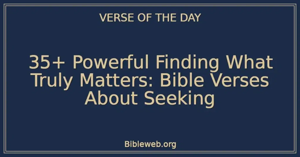 35+ Powerful Finding What Truly Matters: Bible Verses About Seeking