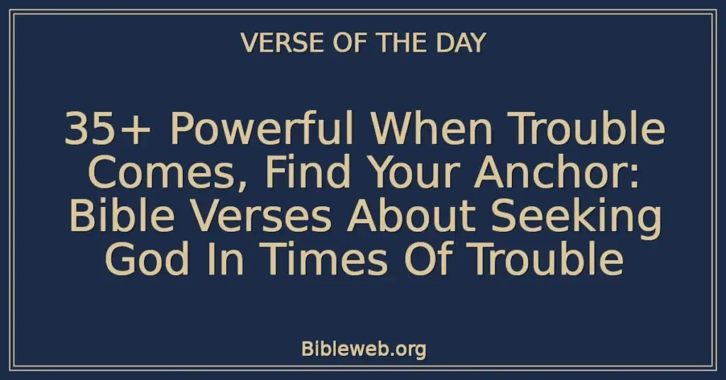 35+ Powerful When Trouble Comes, Find Your Anchor: Bible Verses About Seeking God In Times Of Trouble