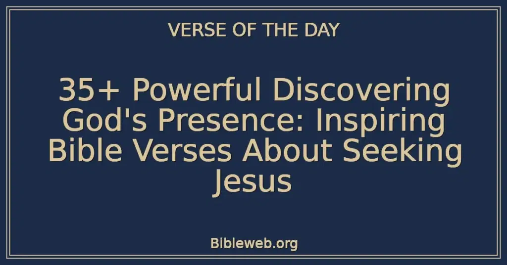 35+ Powerful Discovering God's Presence: Inspiring Bible Verses About Seeking Jesus