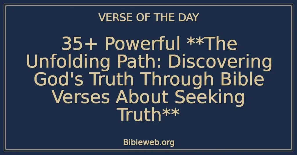 35+ Powerful **The Unfolding Path: Discovering God's Truth Through Bible Verses About Seeking Truth**