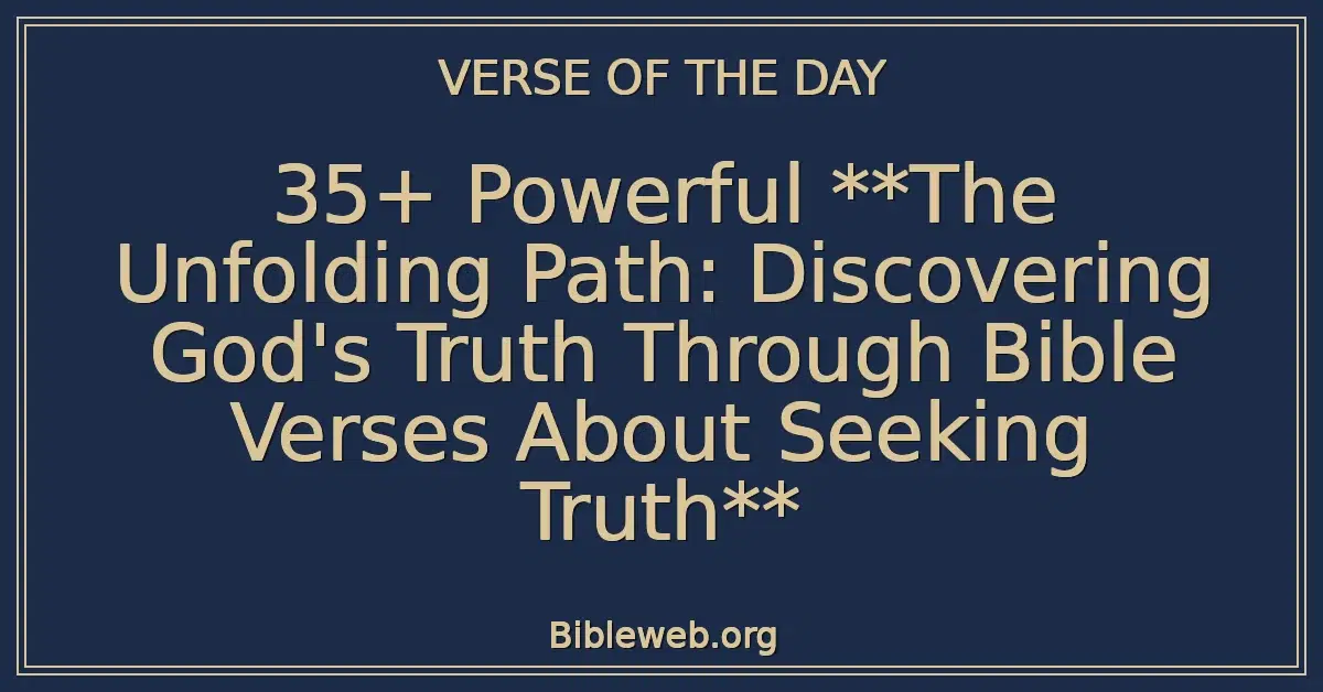 35+ Powerful **The Unfolding Path: Discovering God's Truth Through Bible Verses About Seeking Truth**