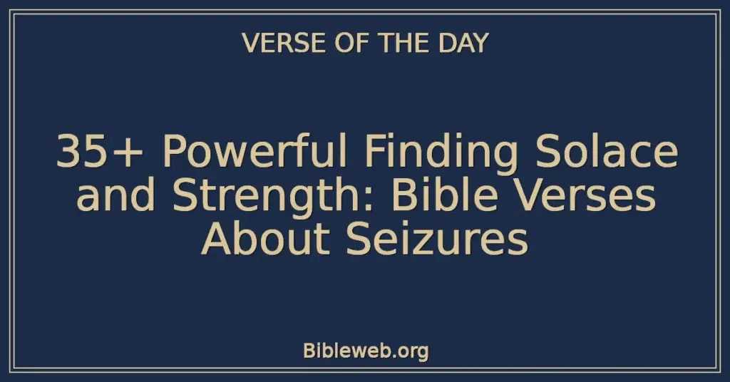 35+ Powerful Finding Solace and Strength: Bible Verses About Seizures