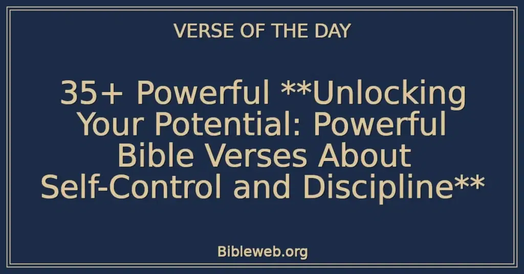 35+ Powerful **Unlocking Your Potential: Powerful Bible Verses About Self-Control and Discipline**