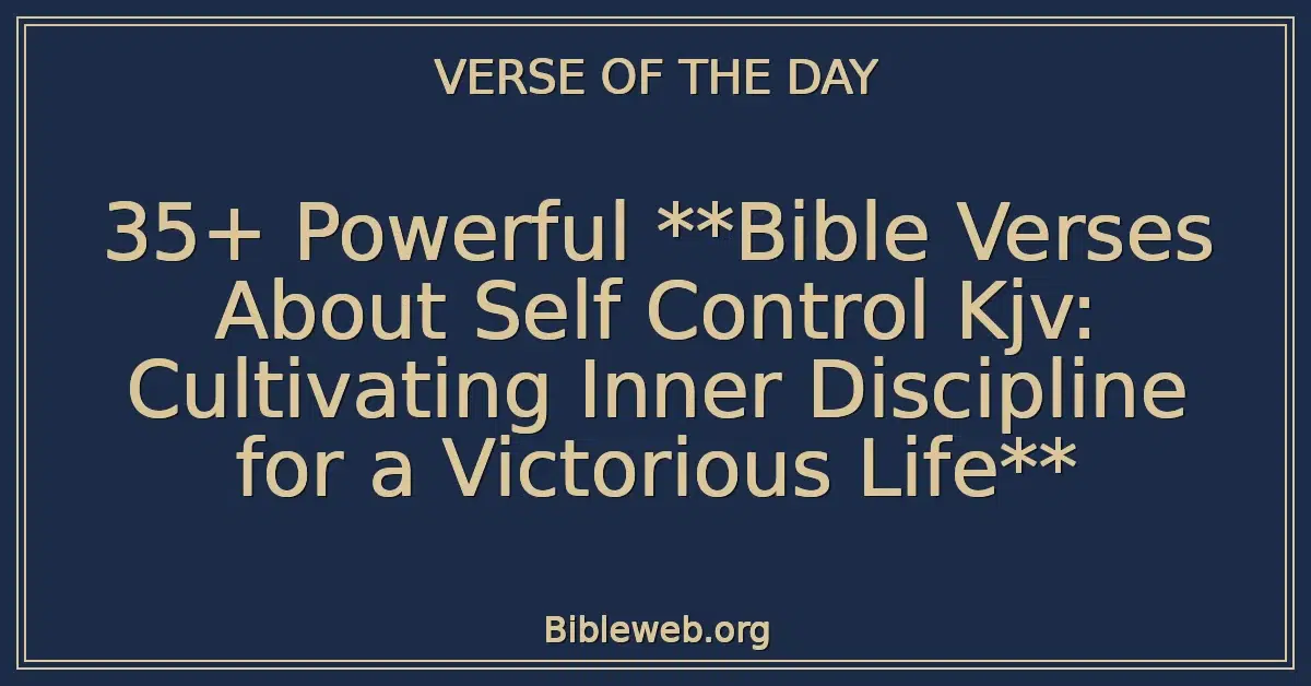 35+ Powerful Bible Verses About Self Control Kjv: Cultivating Inner Discipline for a Victorious Life