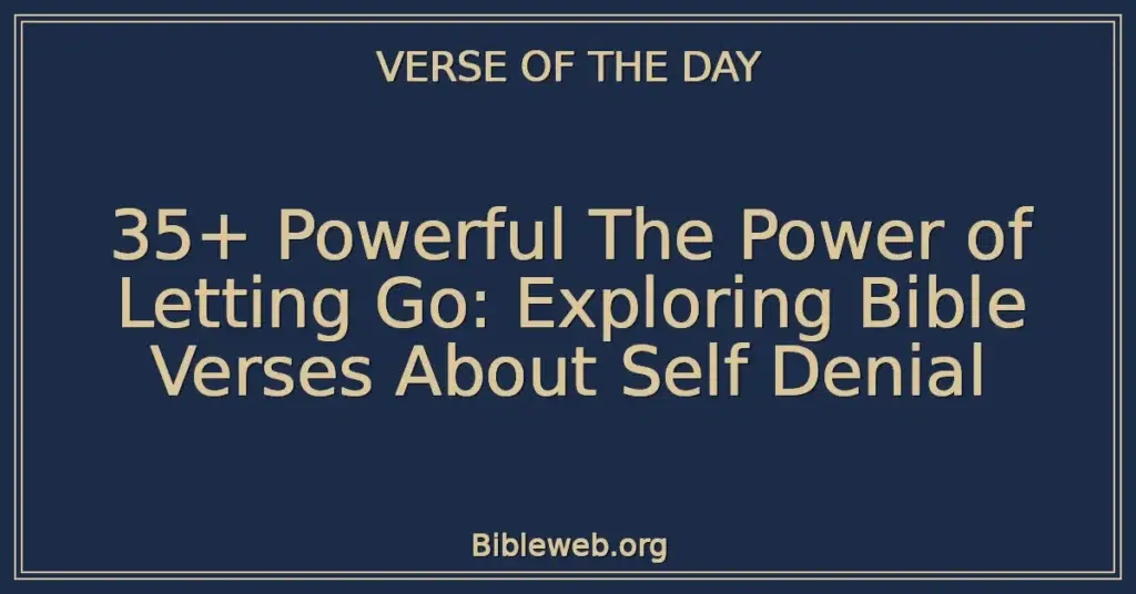 35+ Powerful The Power of Letting Go: Exploring Bible Verses About Self Denial