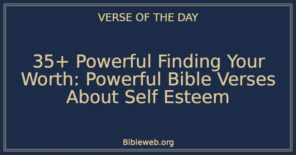 35+ Powerful Finding Your Worth: Powerful Bible Verses About Self Esteem