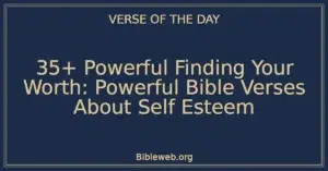 35+ Powerful Finding Your Worth: Powerful Bible Verses About Self Esteem