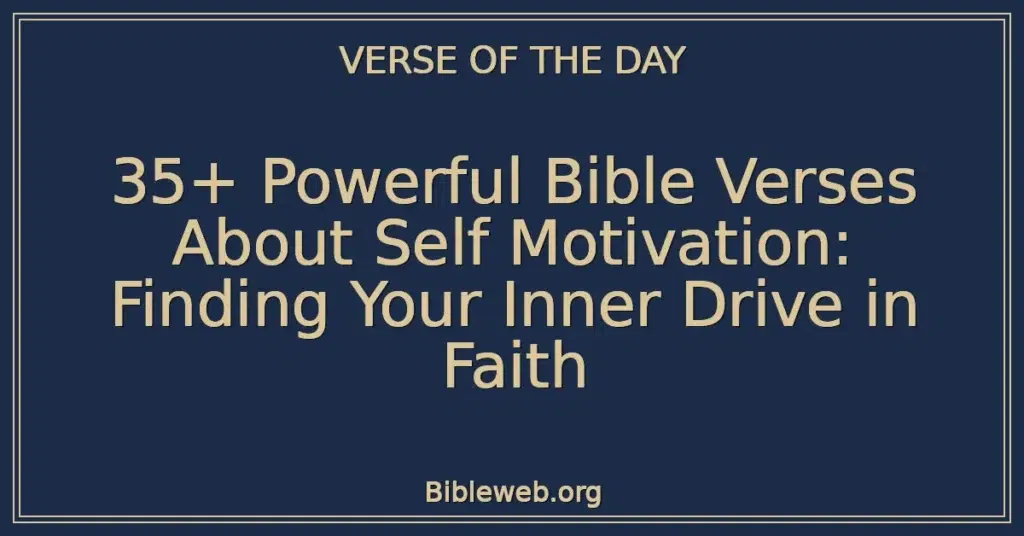35+ Powerful Bible Verses About Self Motivation: Finding Your Inner Drive in Faith