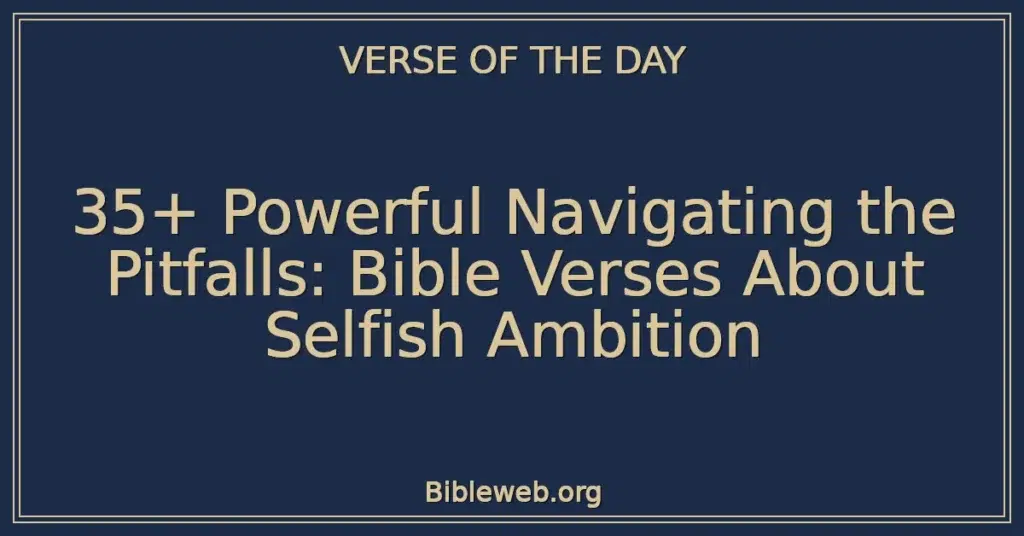 35+ Powerful Navigating the Pitfalls: Bible Verses About Selfish Ambition