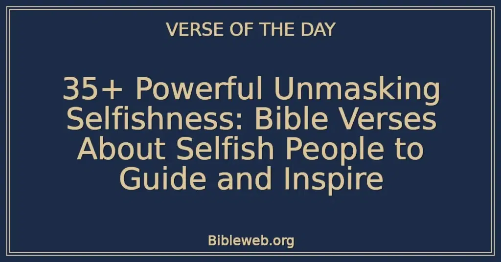 35+ Powerful Unmasking Selfishness: Bible Verses About Selfish People to Guide and Inspire