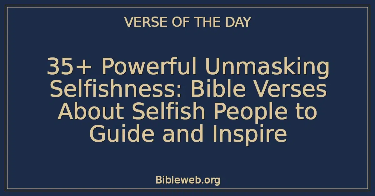 35+ Powerful Unmasking Selfishness: Bible Verses About Selfish People to Guide and Inspire
