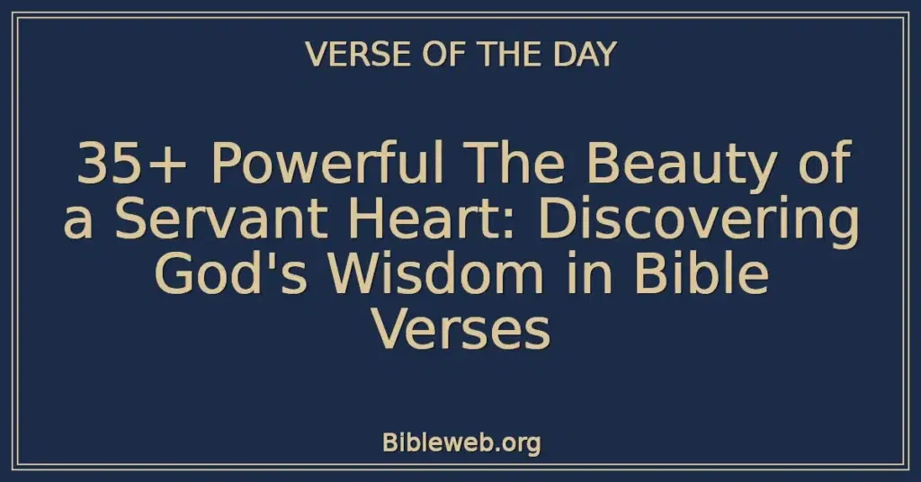 35+ Powerful The Beauty of a Servant Heart: Discovering God's Wisdom in Bible Verses