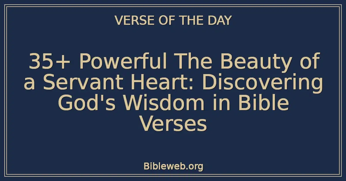 35+ Powerful The Beauty of a Servant Heart: Discovering God's Wisdom in Bible Verses