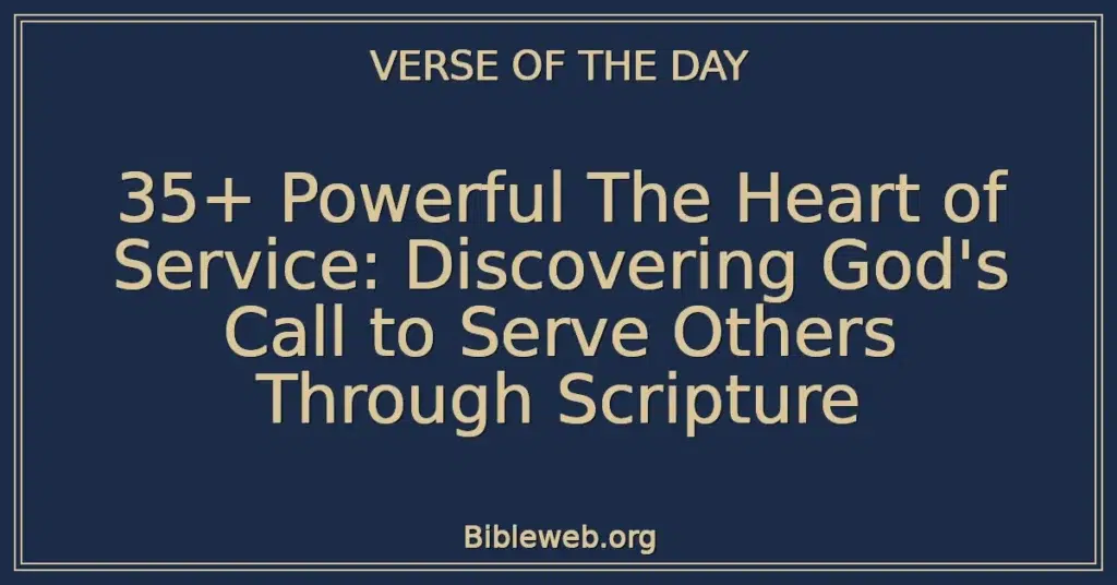 35+ Powerful The Heart of Service: Discovering God's Call to Serve Others Through Scripture