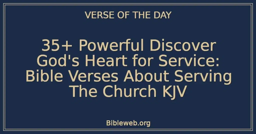 35+ Powerful Discover God's Heart for Service: Bible Verses About Serving The Church KJV