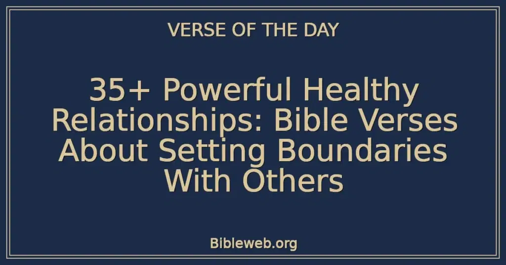 35+ Powerful Healthy Relationships: Bible Verses About Setting Boundaries With Others