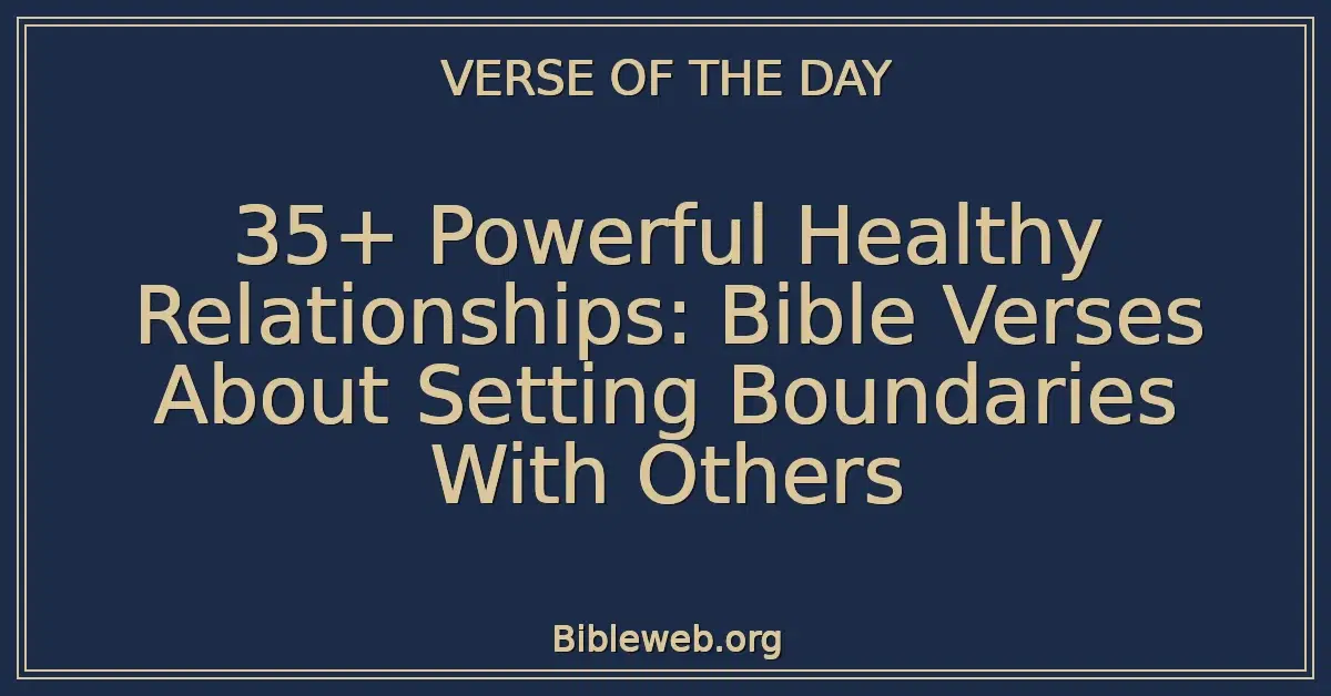 35+ Powerful Healthy Relationships: Bible Verses About Setting Boundaries With Others