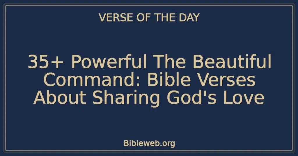 35+ Powerful The Beautiful Command: Bible Verses About Sharing God's Love