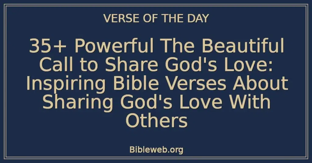 35+ Powerful The Beautiful Call to Share God's Love: Inspiring Bible Verses About Sharing God's Love With Others