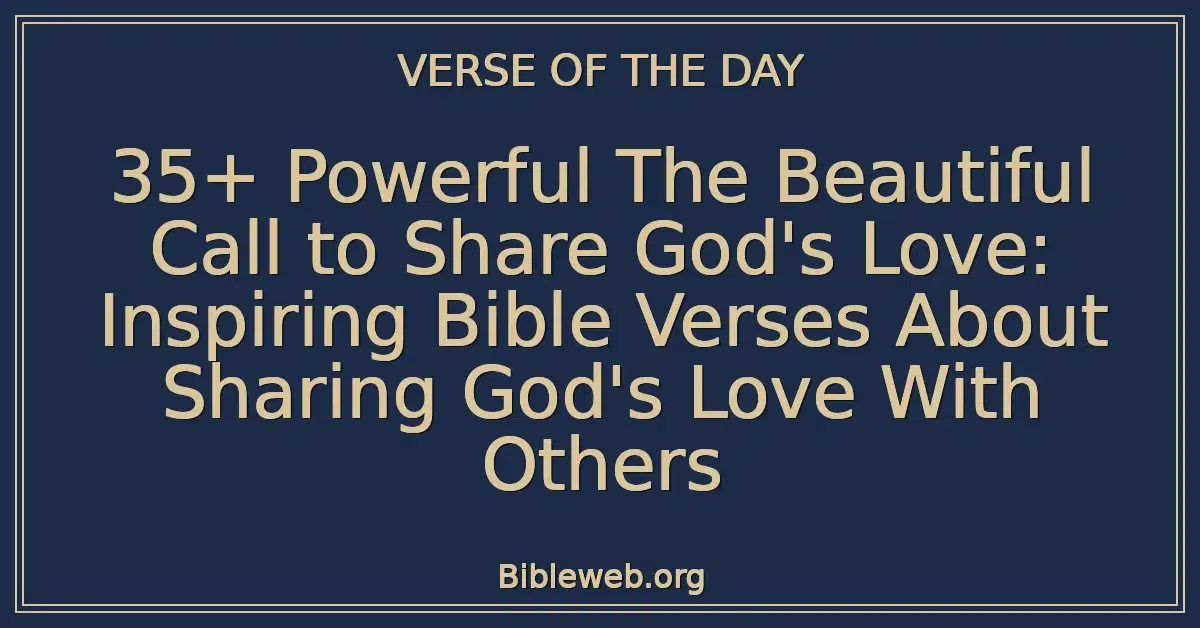 35+ Powerful The Beautiful Call to Share God's Love: Inspiring Bible Verses About Sharing God's Love With Others