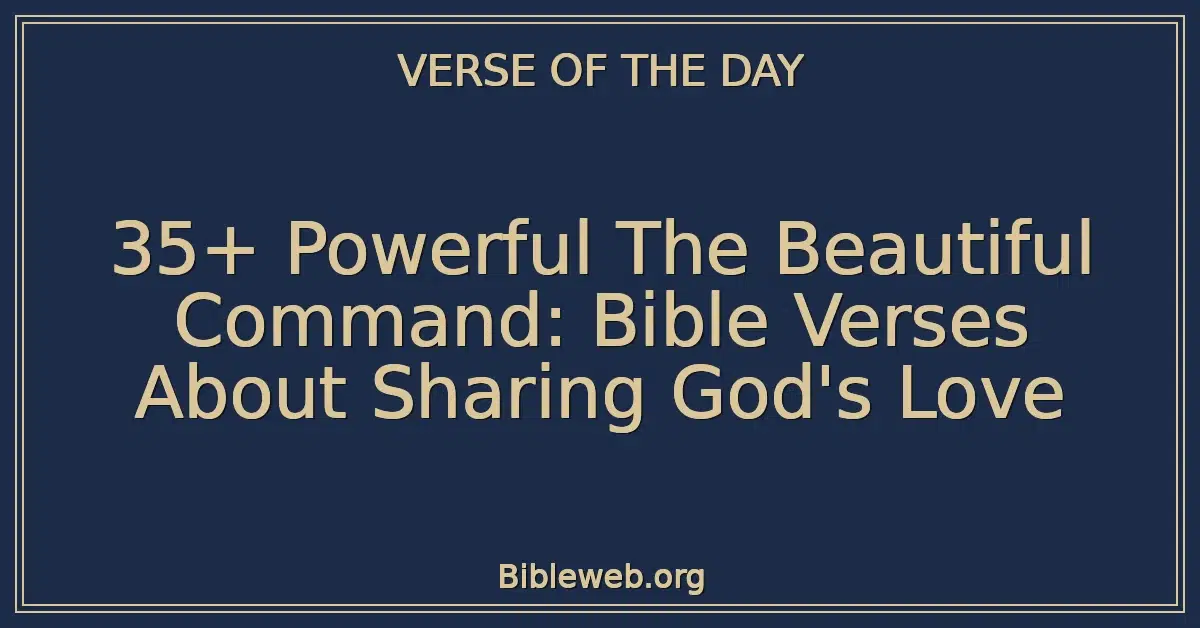 35+ Powerful The Beautiful Command: Bible Verses About Sharing God's Love