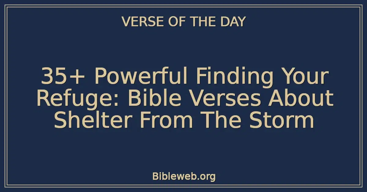 35+ Powerful Finding Your Refuge: Bible Verses About Shelter From The Storm