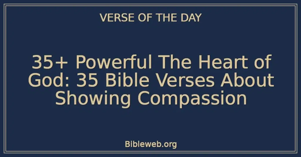 35+ Powerful The Heart of God: 35 Bible Verses About Showing Compassion