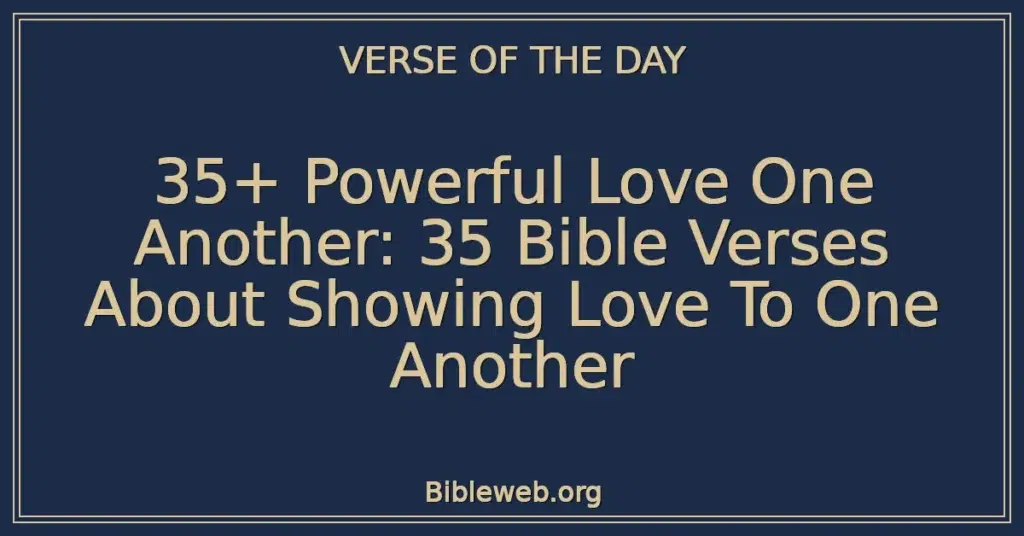 35+ Powerful Love One Another: 35 Bible Verses About Showing Love To One Another