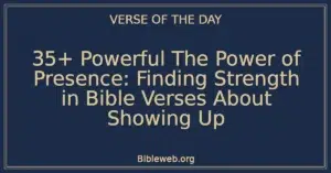 35+ Powerful The Power of Presence: Finding Strength in Bible Verses About Showing Up