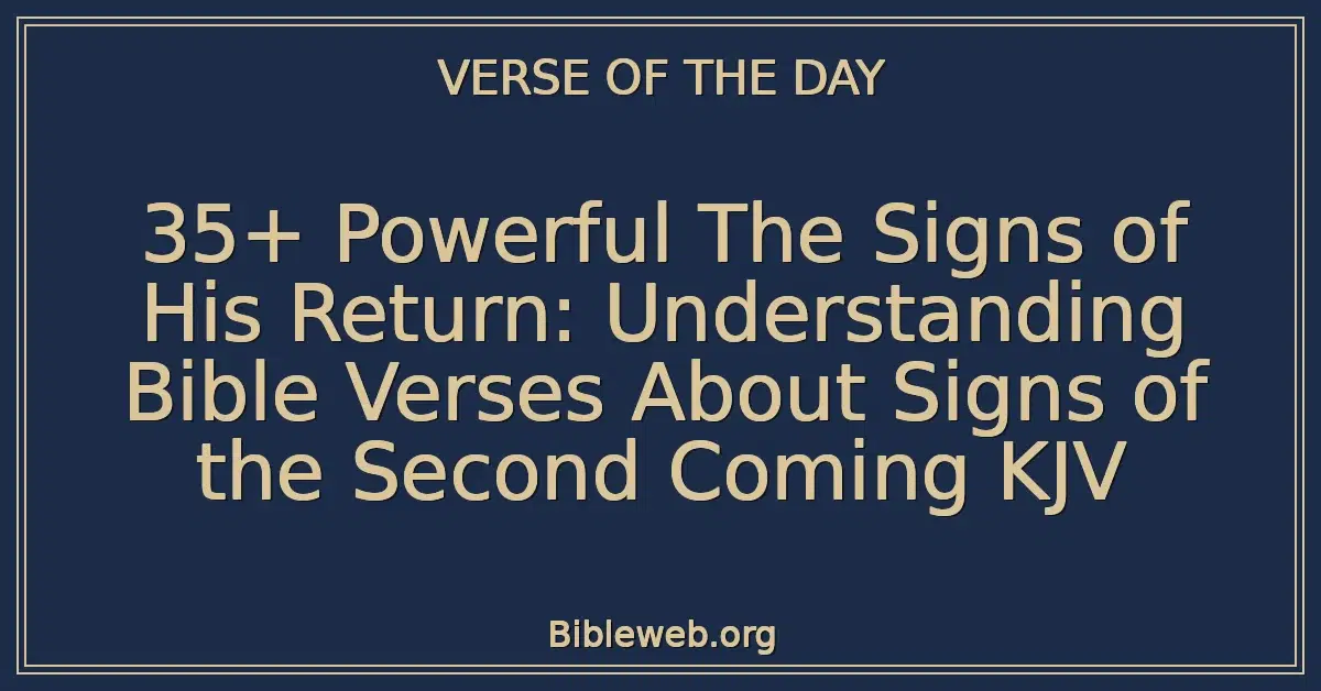 35+ Powerful The Signs of His Return: Understanding Bible Verses About Signs of the Second Coming KJV