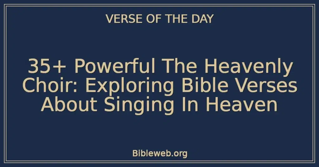 35+ Powerful The Heavenly Choir: Exploring Bible Verses About Singing In Heaven