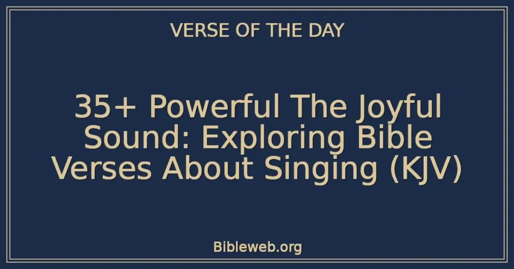 35+ Powerful The Joyful Sound: Exploring Bible Verses About Singing (KJV)