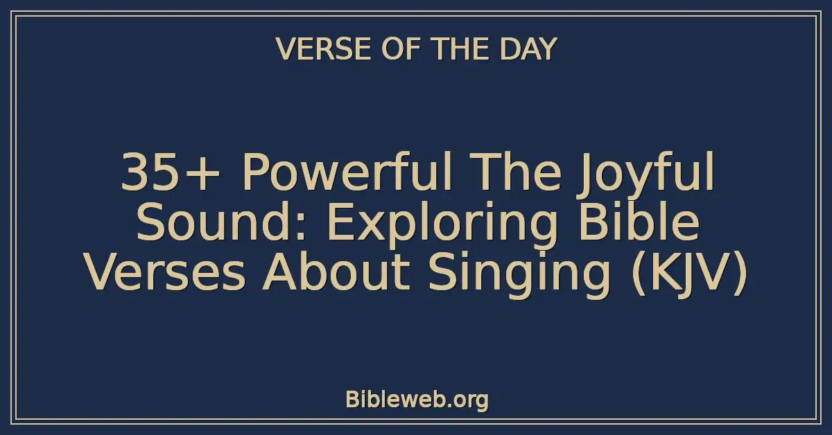 35+ Powerful The Joyful Sound: Exploring Bible Verses About Singing (KJV)