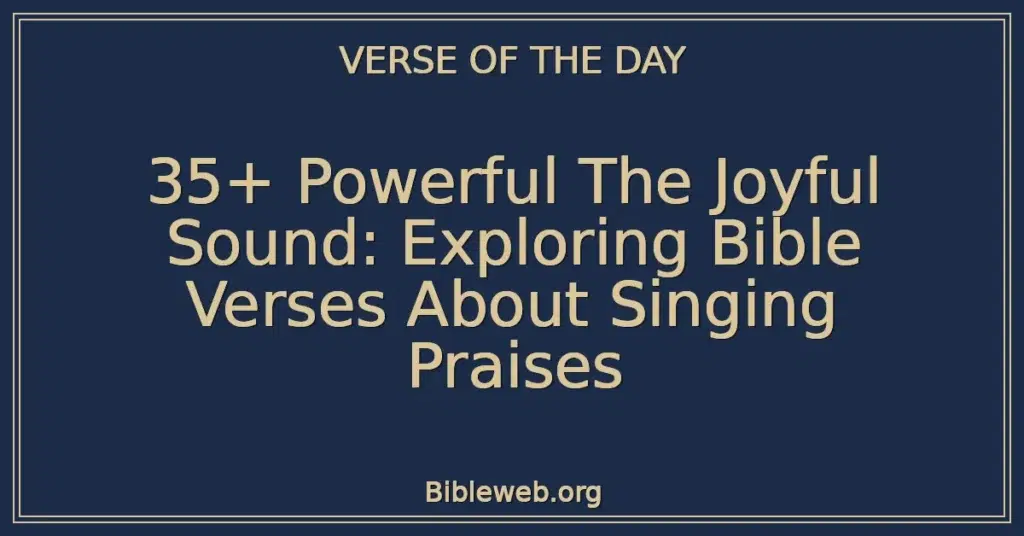 35+ Powerful The Joyful Sound: Exploring Bible Verses About Singing Praises
