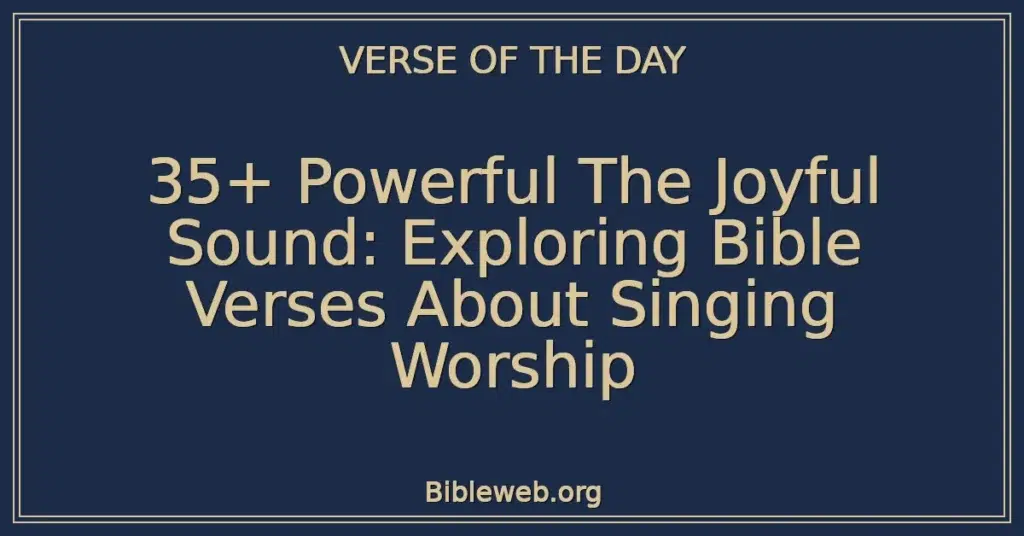 35+ Powerful The Joyful Sound: Exploring Bible Verses About Singing Worship