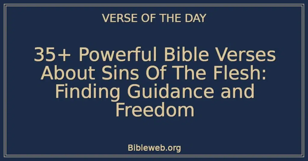 35+ Powerful Bible Verses About Sins Of The Flesh: Finding Guidance and Freedom