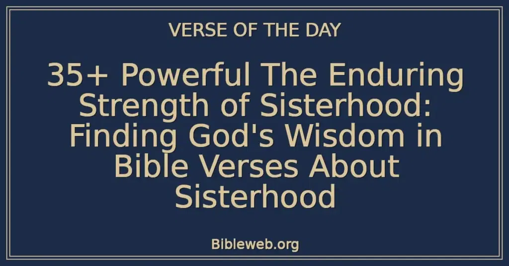35+ Powerful The Enduring Strength of Sisterhood: Finding God's Wisdom in Bible Verses About Sisterhood