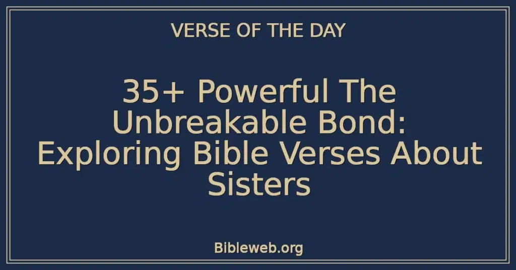 35+ Powerful The Unbreakable Bond: Exploring Bible Verses About Sisters