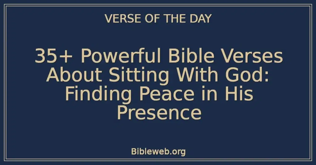 35+ Powerful Bible Verses About Sitting With God: Finding Peace in His Presence
