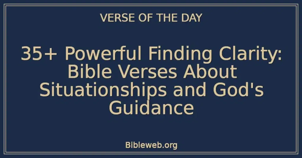 35+ Powerful Finding Clarity: Bible Verses About Situationships and God's Guidance