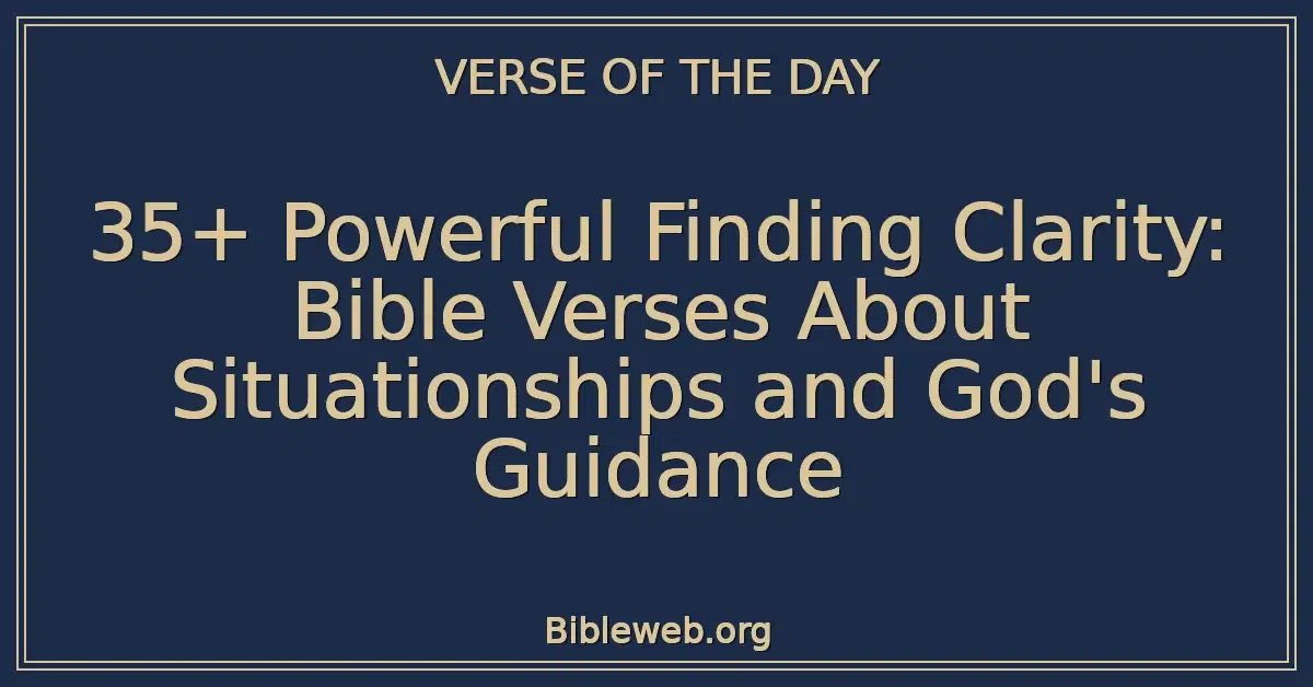 35+ Powerful Finding Clarity: Bible Verses About Situationships and God's Guidance