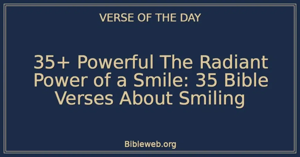 35+ Powerful The Radiant Power of a Smile: 35 Bible Verses About Smiling