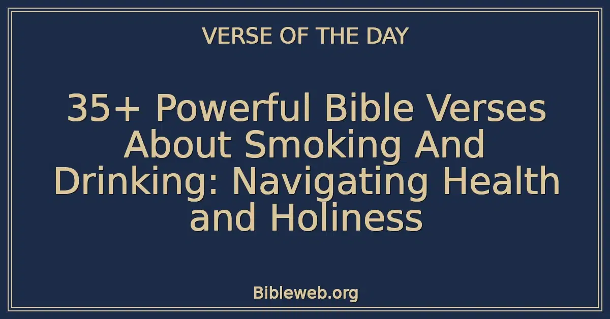 35+ Powerful Bible Verses About Smoking And Drinking: Navigating Health and Holiness