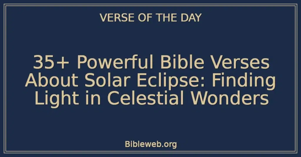 35+ Powerful Bible Verses About Solar Eclipse: Finding Light in Celestial Wonders